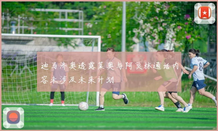 迪马济奥透露莱奥与阿莫林通话内容未涉及未来计划